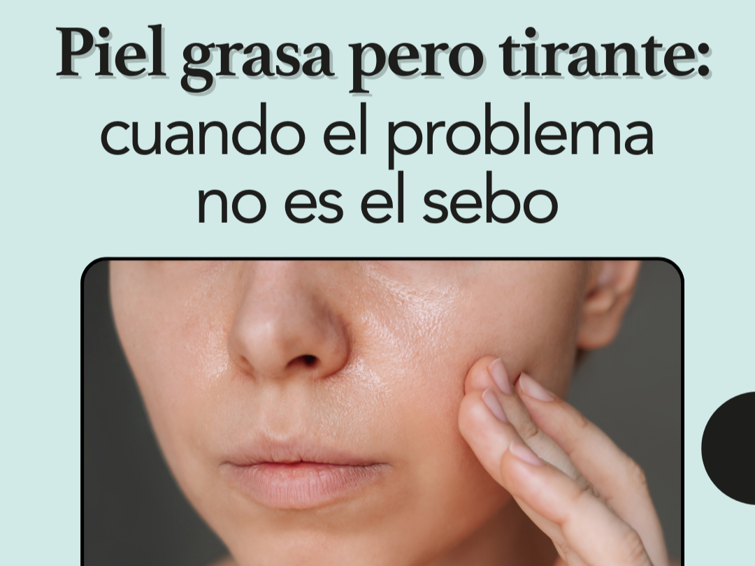 Piel grasa pero tirante: cuando el problema no es el sebo