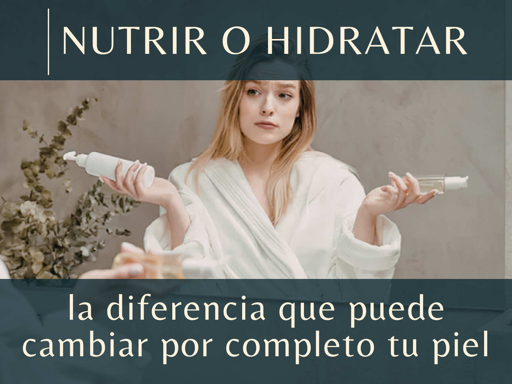 Nutrir o hidratar: la diferencia que puede cambiar por completo tu piel