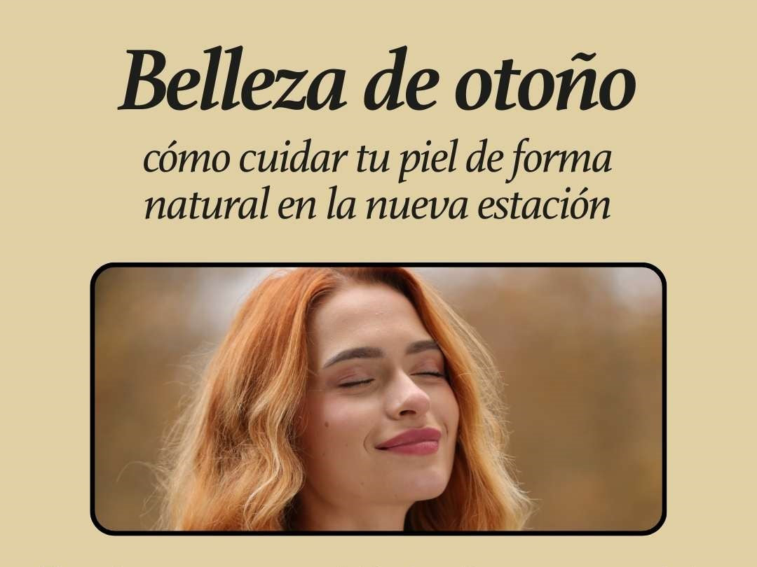 Belleza de otoño: cómo cuidar tu piel de forma natural en la nueva estación